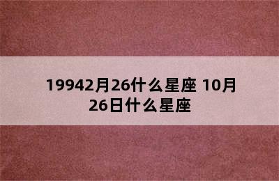 19942月26什么星座 10月26日什么星座